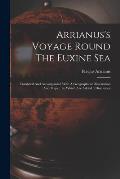 Arrianus's Voyage Round The Euxine Sea: Tranlated And Accompanied With A Geographical Dissertation And Maps: To Which Are Added 3 Discourses