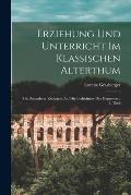 Erziehung und Unterricht im klassischen Alterthum: Mit besonderer R?cksicht auf die Bed?rfnisse der Gegenwart. 1. Theil