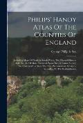 Philips' Handy Atlas Of The Counties Of England: Including Maps Of North & South Wales, The Channel Islands, And The Isle Of Man: Reduced From The Ord