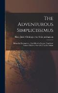 The Adventurous Simplicissimus: Being the Description of the Life of a Strange Vagabond Named Melchior Sternfels Von Fechshaim
