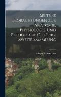 Seltene Beobachtungen zur Anatomie, Physiologie und Pathologie geh?rig, Zweite Sammlung