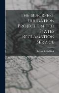 The Blackfeet Irrigation Project United States Reclamation Service