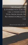 Der Kampf der Lutherischen Kirche um Luthers Lehre vom Abendmahl im Reformationszeitalter