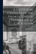 A Historical Grammar of the French Tongue. Translated by G.W. Kitchin