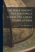 The Bible Among The Nations a Study The Great Translations