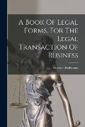 A Book Of Legal Forms, For The Legal Transaction Of Business