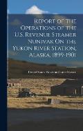 Report of the Operations of the U.S. Revenue Steamer Nunivak On the Yukon River Station, Alaska, 1899-1901