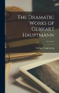 The Dramatic Works of Gerhart Hauptmann; Volume 2