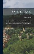 Switzerland: Or, a Journal of a Tour and Residence in That Country, in the Years 1817, 1818 and 1819: Followed by an Historical Ske