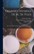 Oeuvres Diverses De M. De Piles: Recueil De Divers Ouvrages Sur La Peinture & Le Coloris