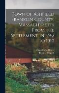 Town of Ashfield Franklin County, Massachusetts From the Settlement in 1742 to 1910