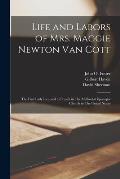 Life and Labors of Mrs. Maggie Newton Van Cott: The First Lady Licensed to Preach in The Methodist Episcopal Church in The United States