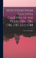 Selections From Calcutta Gazettes of the Years 1784, 1785, 1786, 1787 and 1788