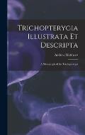 Trichopterygia Illustrata Et Descripta: A Monograph of the Trichopterygia