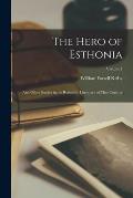 The Hero of Esthonia: And Other Studies in the Romantic Literature of That Country; Volume I