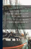 Documents Illustrative of American History 1606-1863 With Introductions and References