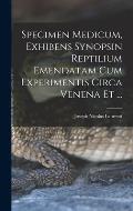 Specimen Medicum, Exhibens Synopsin Reptilium Emendatam cum Experimentis circa Venena et ...
