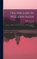 The English in Western India; Being the History of the Factory at Surat, of Bombay, and the Subordin