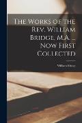 The Works of the Rev. William Bridge, M.A. ... Now First Collected