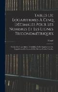 Tables De Logarithmes Cinq D Cimales Pour Les Nombres Et Les Lignes Trigonom Triques Suivies