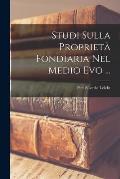 Studi Sulla Propriet? Fondiaria Nel Medio Evo ...