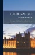 The Royal Dee: A Description of the River From the Wells to the Sea