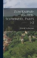 Zum Kaspar-Hauser-Schwindel, Parts 1-2