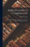 Bible Student's Companion: Containing Bible Text-Book, Concordance, Table of Proper Names, Twelve Maps, Indexes, Etc