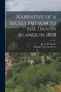 Narrative of a Secret Mission to the Danish Islands in 1808