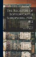 The Registers of Bopton Castle Shropshire. 1538-1812