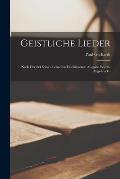 Geistliche Lieder: Nach der bei seinen Lebzeiten erschienenen Ausgabe wieder abgedruckt.