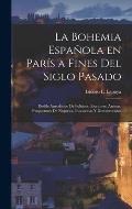 La Bohemia espa?ola en Par?s a fines del siglo pasado: Desfile anecd?tico de politicos, escritores, artistas, prospectores de negocios, buscavidas y d