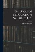 Emile Ou De L'?ducation, Volumes 1-2...
