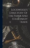 Lockwood's Directory Of The Paper And Stationary Trade