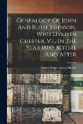 Genealogy Of John And Ruth Johnson, Who Lived In Chester, Vt., In The Year 1800, Before And After