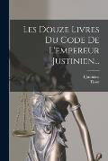 Les Douze Livres Du Code De L'empereur Justinien...