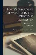 Potts's Discovery Of Witches In The County Of Lancaster: Reprinted From The Original Edition Of 1613