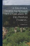 Le Kalevala, ?pop?e Nationale De La Finlande Et Des Peuples Finnois...