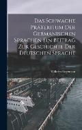 Das Schwache Pr?teritum der Germanischen Sprachen Ein Beitrag zur Geschichte der Deutschen Sprache