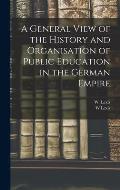 A General View of the History and Organisation of Public Education in the German Empire