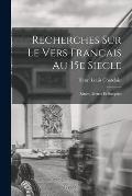 Recherches Sur le Vers Francais au 15e Siecle; Rimes, Metres et Strophes