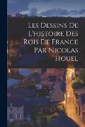 Les Dessins De L'histoire Des Rois De France Par Nicolas Houel