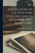 Speculation on the New York Stock Exchange, September, 1904-March, 1907
