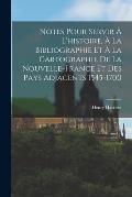 Notes Pour Servir ? L'histoire, ? La Bibliographie Et ? La Cartographie De La Nouvelle-France Et Des Pays Adjacents 1545-1700