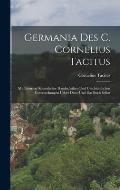 Germania des C. Cornelius Tacitus: Mit Lesarten s?mmtlicher handschriften und geschichtlichen Untersuchungen ueber diese und das Buch selbst