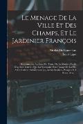 Le Menage De La Ville Et Des Champs, Et Le Jardinier Fran?ois: Accommodez Au Gout Du Tems, Ou La Maniere Facile D'apr?ter Tout Ce Qui Est Necessaire P