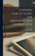 Goethes Fortsetzung Der Mozartschen Zauberfl?te