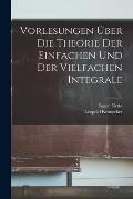 Vorlesungen ?ber Die Theorie Der Einfachen Und Der Vielfachen Integrale