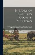 History of Calhoun County, Michigan: A Narrative Account of Its Historical Progress, Its People, and Its Principal Interests, by Hon Washington Gardne