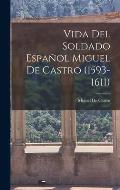 Vida Del Soldado Espa?ol Miguel De Castro (1593-1611)